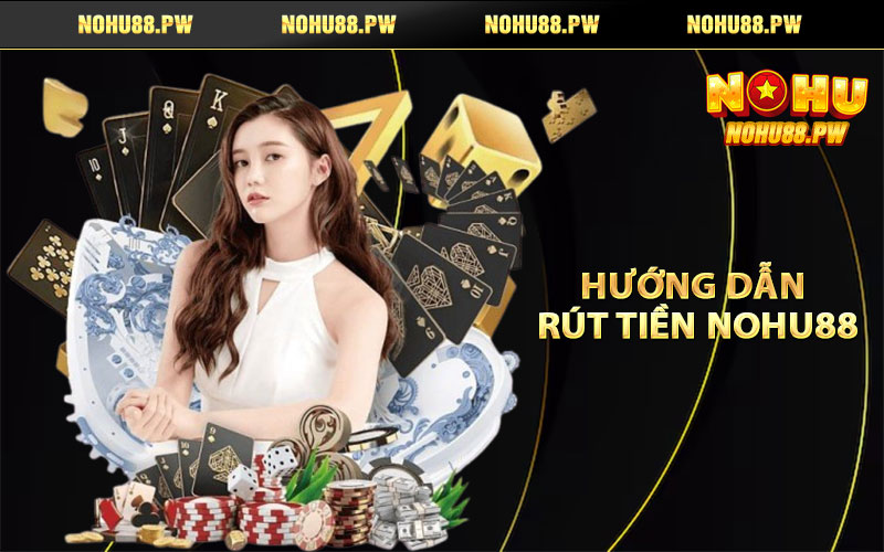 Hướng dẫn rút tiền NOHU88